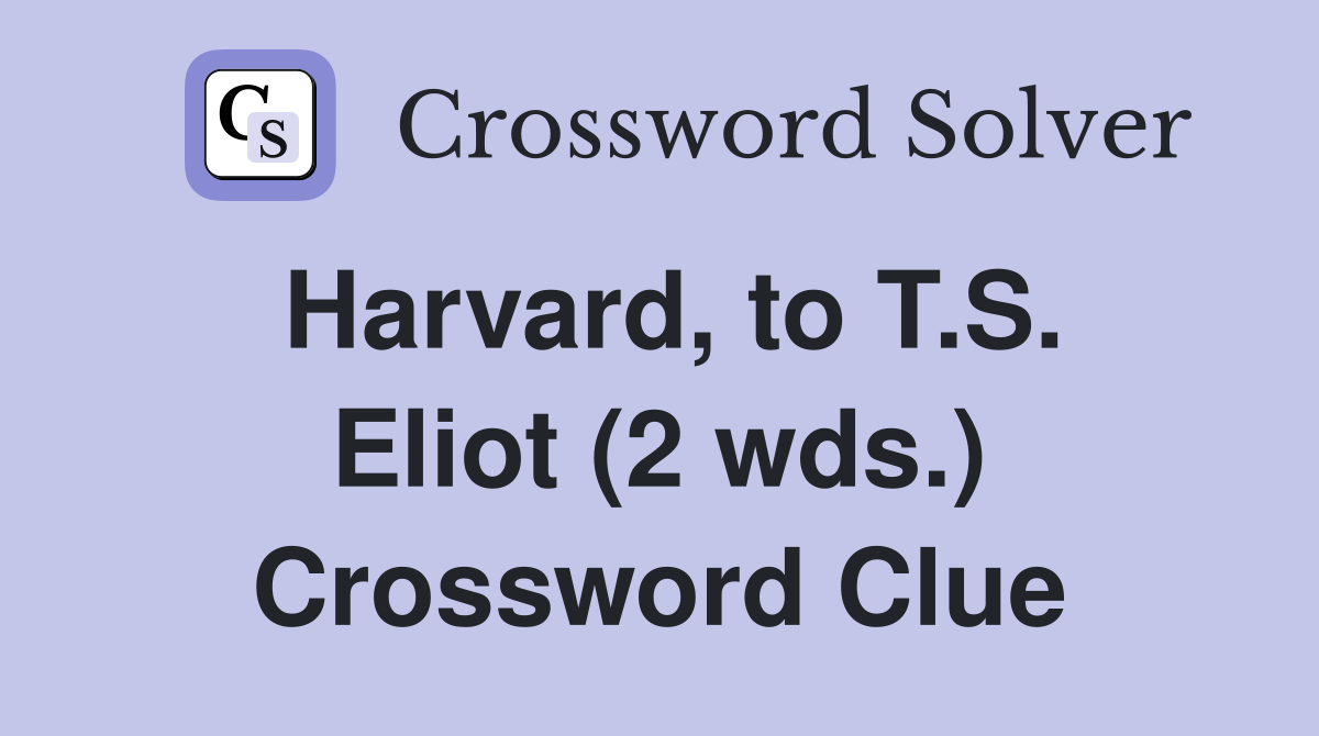 Harvard, to T.S. Eliot (2 wds.) - Crossword Clue Answers - Crossword Solver